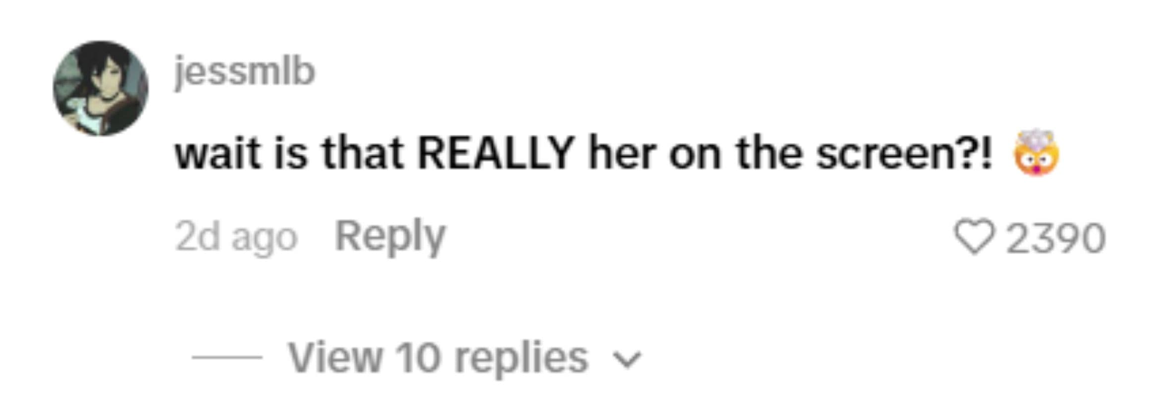 TikTok comment: 'wait is that REALLY her on the screen?!' — 2390 likes
